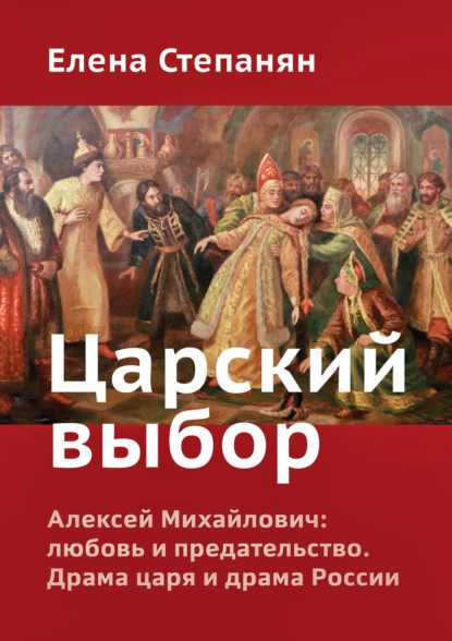 Книга Елена Грантовна Степанян, Елена Степанян, Теревинф Царский выбор. Алексей Михайлович: любовь и предательство. Драма царя и драма России