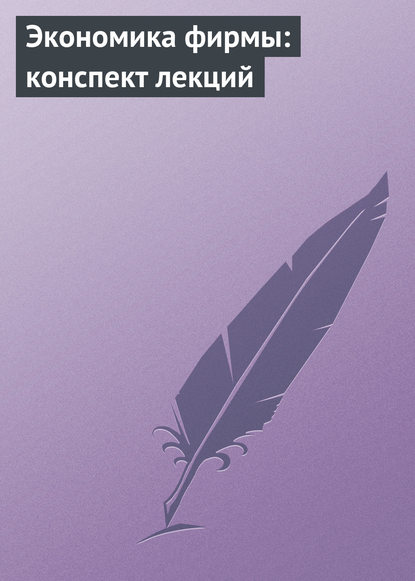 Книга Екатерина А. Котельникова, Екатерина Котельникова Экономика фирмы: конспект лекций