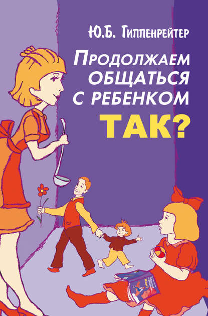 Книга Юлия  Борисовна Гиппенрейтер, Ю. Б. Гиппенрейтер Продолжаем общаться с ребенком. Так?