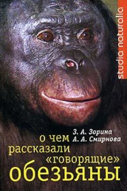 Книга З. А. Зорина, Зоя А. Зорина, Анна А. Смирнова О чем рассказали «говорящие» обезьяны: Способны ли высшие животные оперировать символами?