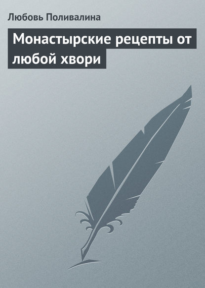Книга Любовь Александровна Поливалина, Любовь Поливалина Монастырские рецепты от любой хвори