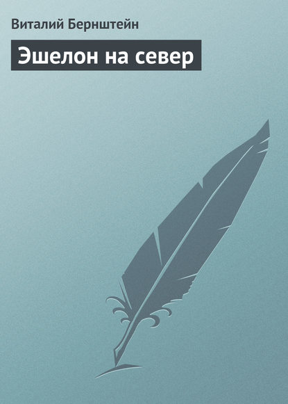 Книга Виталий Бернштейн Эшелон на север