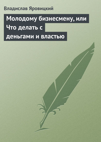 Книга Владислав Яровицкий Молодому бизнесмену, или Что делать с деньгами и властью