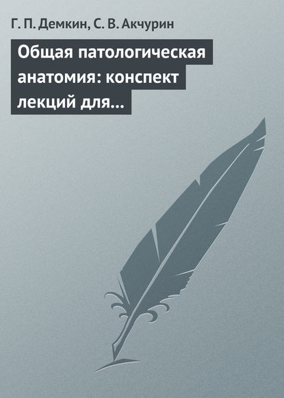 Книга Сергей Евгеньевич Акчурин, Г. П. Демкин Общая патологическая анатомия: конспект лекций для вузов