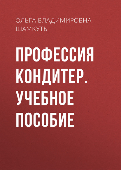 Книга Ольга Владимировна Шамкуть Профессия кондитер. Учебное пособие