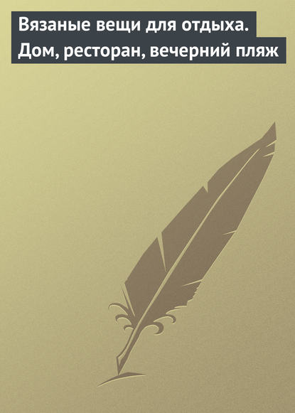 Книга Юлия Сергеевна Кирьянова Вязаные вещи для отдыха. Дом, ресторан, вечерний пляж