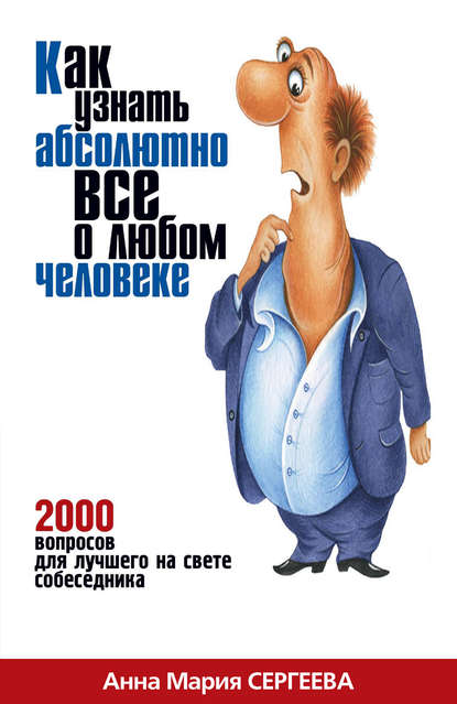 Книга Анна Мария Сергеева Как узнать абсолютно все о любом человеке. 2000 вопросов для лучшего на свете собеседника