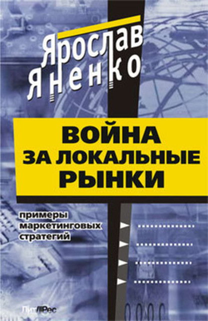 Книга Ярослав Васильевич Яненко Война за локальные рынки: примеры маркетинговых стратегий