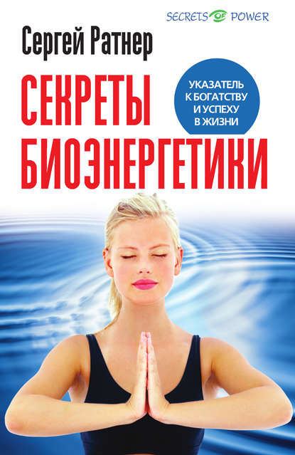 Книга Сергей Ратнер, Сергей Григорьевич Ратнер Секреты биоэнергетики. Указатель к богатству и успеху в жизни