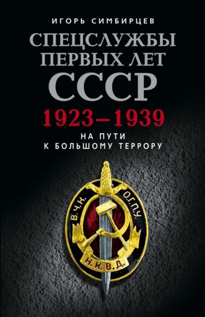 Книга Игорь Симбирцев Спецслужбы первых лет СССР. 1923–1939: На пути к большому террору