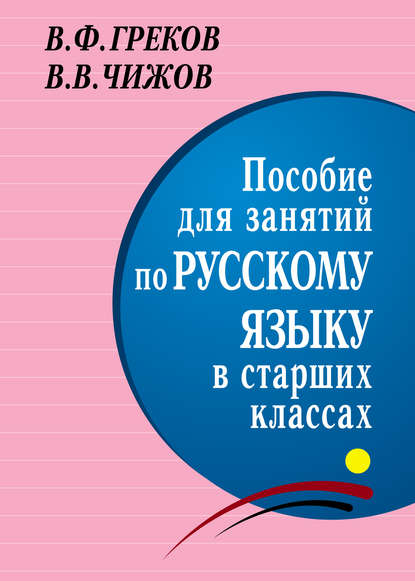 Книга В. Ф. Греков, Василий Федорович Греков, Вячеслав Владимирович Чижов Пособие для занятий по русскому языку в старших классах