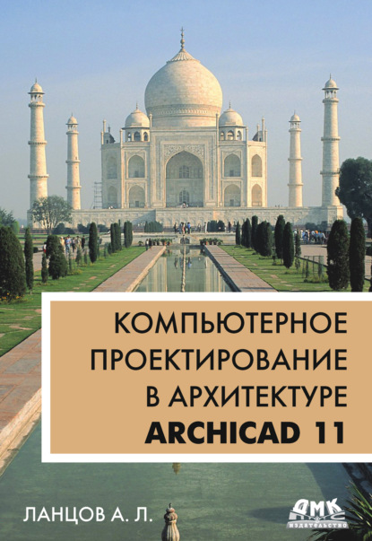 Книга Александр Лаврентьевич Ланцов Компьютерное проектирование в архитектуре. ArchiCAD 11