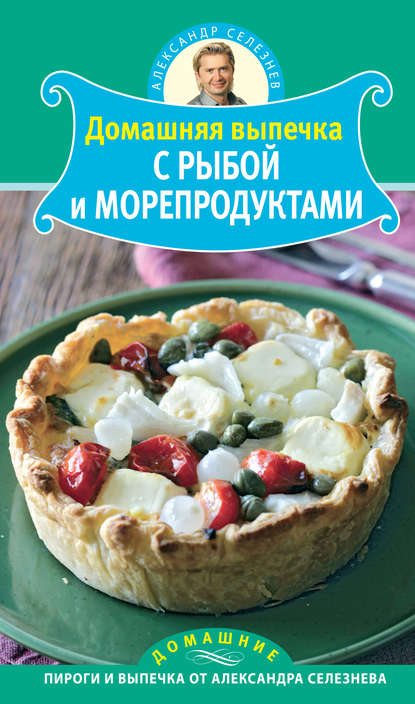 Книга Александр Селезнев, Александр Анатольевич Селезнев Домашняя выпечка с рыбой и морепродуктами