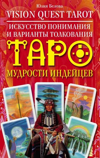 Книга Юлия Валерьевна Белова Vision Quest Tarot. Искусство понимания и варианты толкования Таро мудрости индейцев