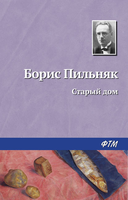 Книга Борис Пильняк, Борис Андреевич Пильняк Старый дом