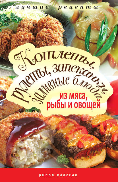 Книга Татьяна Владимировна Лагутина Котлеты, рулеты, запеканки, заливные блюда из мяса, рыбы и овощей