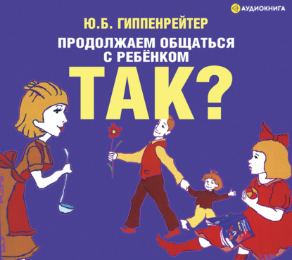 Книга Леонтина Броцкая, Юлия  Борисовна Гиппенрейтер, Ю. Б. Гиппенрейтер Продолжаем общаться с ребенком. Так?