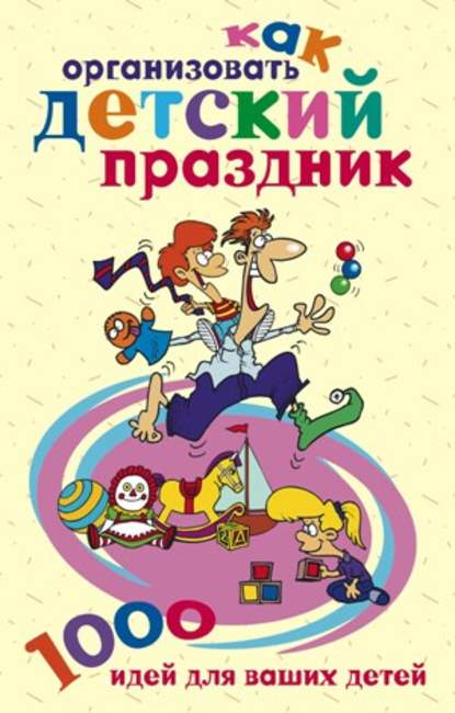 Книга Катерина Геннадьевна Берсеньева Как организовать детский праздник. 1000 идей для ваших детей