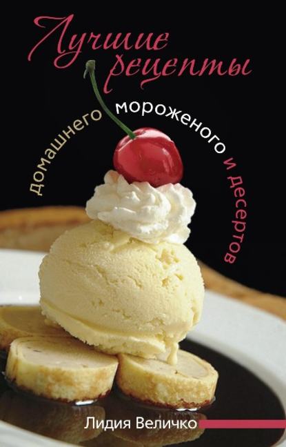 Книга Лидия Величко Лучшие рецепты домашнего мороженого и десертов