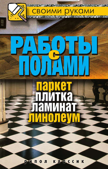 Книга Галина Алексеевна Серикова Работы с полами. Паркет, плитка, ламинат, линолеум