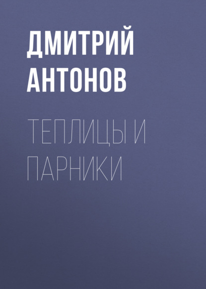 Книга Дмитрий Антонов, Дмитрий Алексеевич Антонов Теплицы и парники