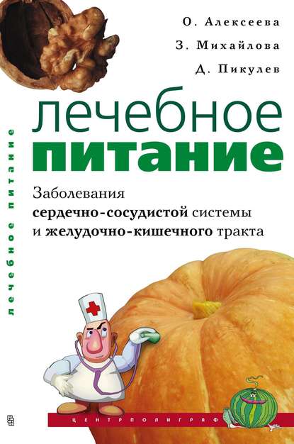 Книга Ольга Поликарповна Алексеева, Зинаида Дмитриевна Михайлова, Дмитрий Владиславович Пикулев Лечебное питание. Заболевания сердечно-сосудистой системы и желудочно-кишечного тракта