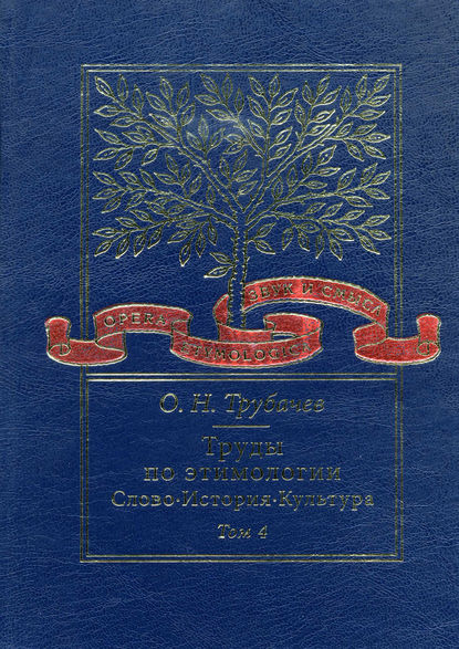 Книга О. Н. Трубачев, Олег Николаевич Трубачев, И. Б. Еськова Труды по этимологии. Слово. История. Культура. Том 4