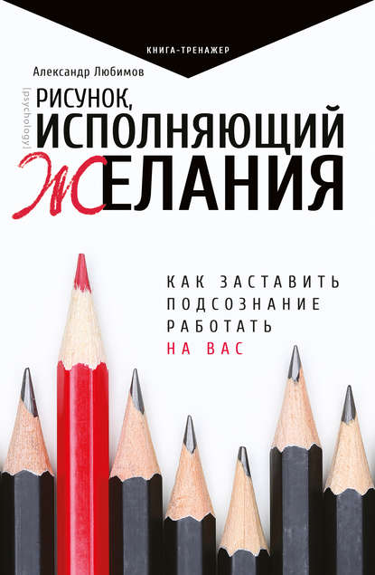 Книга Александр Юрьевич Любимов Рисунок, исполняющий желания. Как заставить подсознание работать на вас