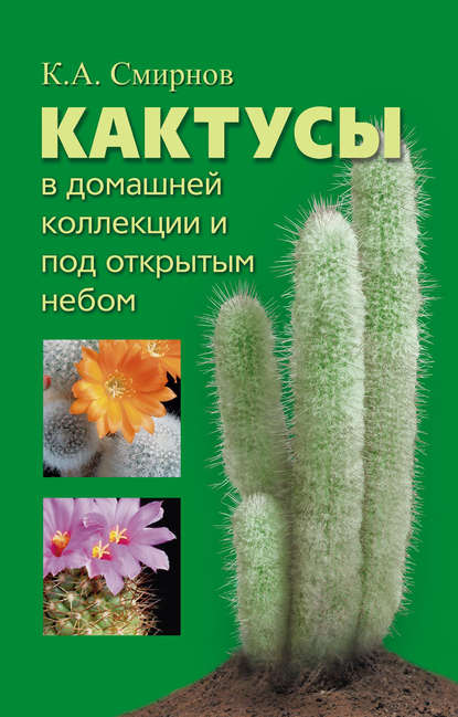 Книга Константин Алексеевич Смирнов Кактусы в домашней коллекции и под открытым небом