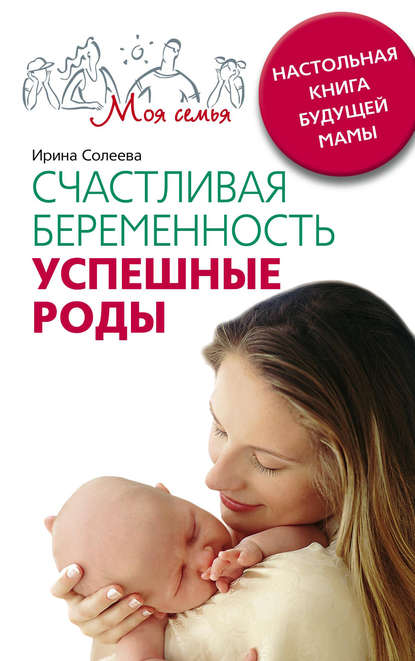 Книга Ирина Александровна Солеева Счастливая беременность. Успешные роды. Настольная книга будущей мамы