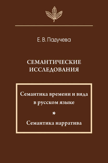 Книга Елена Викторовна Падучева Семантические исследования: Семантика времени и вида в русском языке; Семантика нарратива
