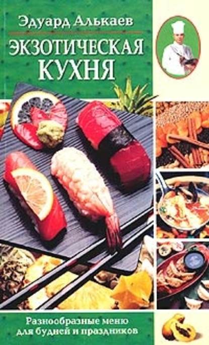Книга Эдуард Николаевич Алькаев Экзотическая кухня. Разнообразные меню для будней и праздников