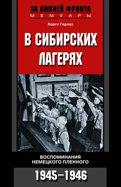 Книга Н. Гасанова, Хорст Герлах В сибирских лагерях. Воспоминания немецкого пленного. 1945-1946