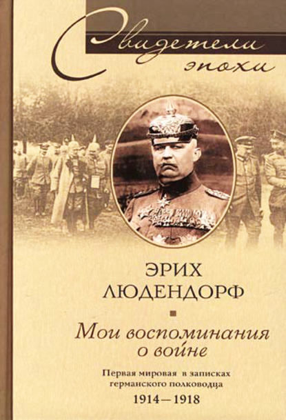 Книга Эрих Людендорф Мои воспоминания о войне. Первая мировая война в записках германского полководца. 1914-1918