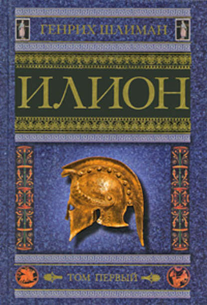 Книга Нина Ю. Чехонадская, Генрих Шлиман Илион. Город и страна троянцев. Том 1