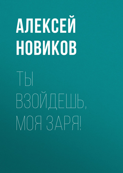 Книга Алексей Новиков, Алексей Никандрович Новиков Ты взойдешь, моя заря!