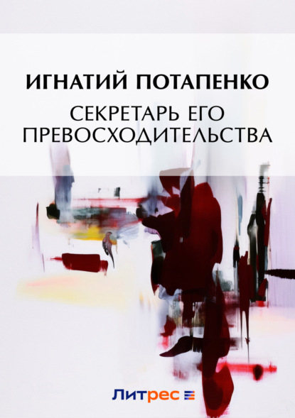 Книга Игнатий Потапенко, Игнатий Николаевич Потапенко Секретарь его превосходительства
