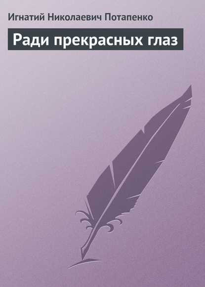 Книга Игнатий Потапенко, Игнатий Николаевич Потапенко Ради прекрасных глаз