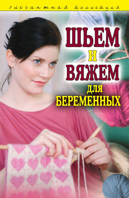 Книга Светлана Олеговна Чебаева Шьем и вяжем для беременных. Элегантная коллекция