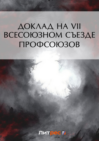 Книга Григорий Константинович Орджоникидзе, Григорий Константинович (Серго) Орджоникидзе Доклад на VII Всесоюзном съезде профсоюзов