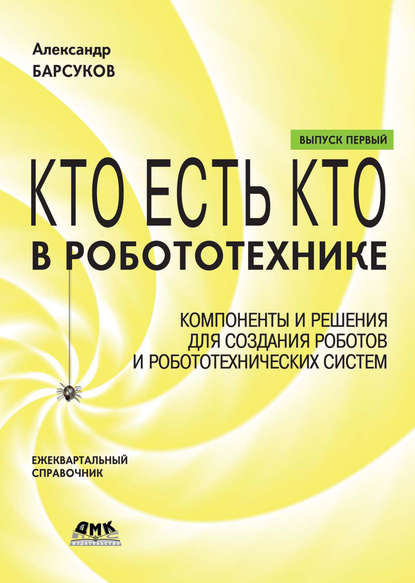Книга Александр Барсуков, Александр Павлович Барсуков Кто есть кто в робототехнике. Выпуск I. Компоненты и решения для создания роботов и робототехнических систем