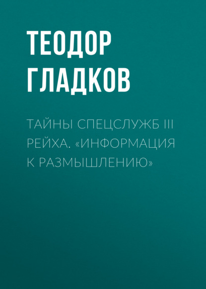 Книга Теодор Гладков, Теодор Кириллович Гладков Тайны спецслужб III Рейха. «Информация к размышлению»