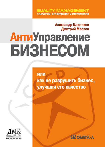 Книга Александр Шестаков, Дмитрий Владимирович Маслов Антиуправление бизнесом, или Как не разрушить бизнес, улучшая его качество