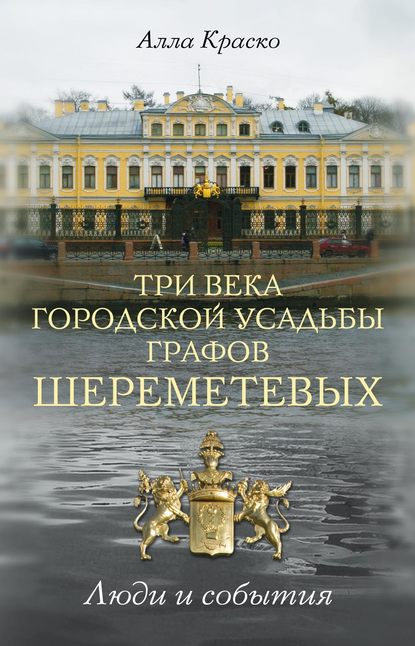Книга Алла Краско, Алла Владимировна Краско Три века городской усадьбы графов Шереметевых. Люди и события