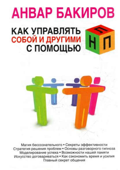 Книга Анвар Бакиров, Анвар Камилевич Бакиров Как управлять собой и другими с помощью НЛП