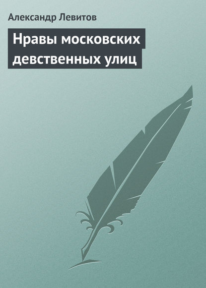 Книга Александр Левитов, Александр Иванович Левитов Нравы московских девственных улиц