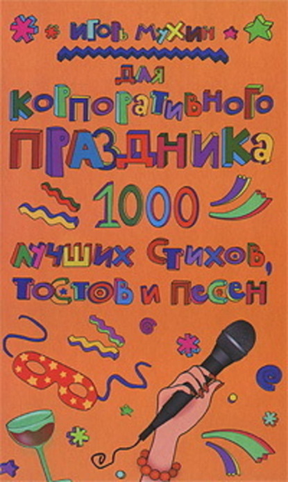 Книга Игорь Георгиевич Мухин Для корпоративного праздника. 1000 лучших стихов, тостов и песен