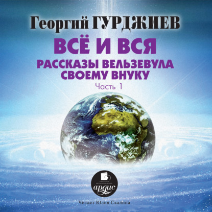Книга Станислав Иванов, Георгий Иванович Гурджиев, Георгий Гурджиев, Юлия Скалина Все и вся. Рассказы Вельзевула своему внуку
