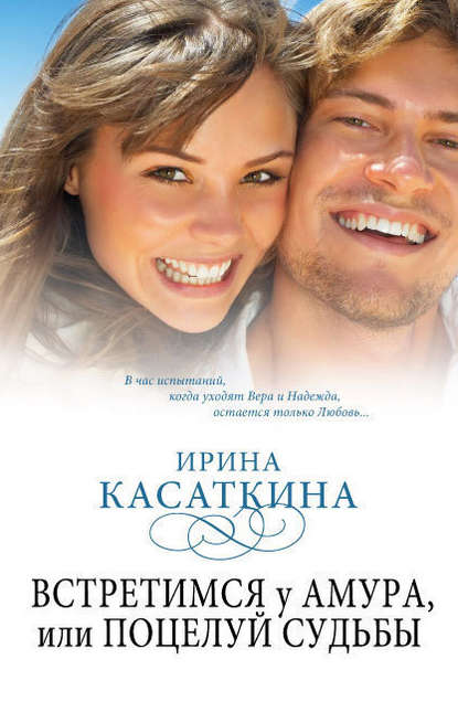 Книга Ирина Леонидовна Касаткина Встретимся у Амура, или Поцелуй судьбы