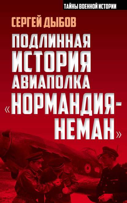 Книга Сергей Владимирович Дыбов, Сергей Дыбов Подлинная история авиаполка «Нормандия-Неман»